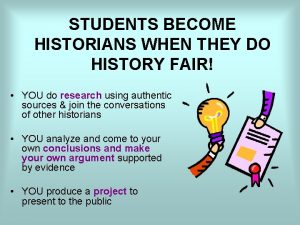 STUDENTS BECOME HISTORIANS WHEN THEY DO HISTORY FAIR