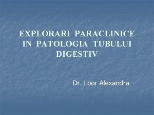 EXPLORARI PARACLINICE IN PATOLOGIA TUBULUI DIGESTIV Dr Loor