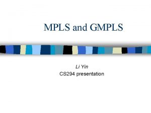 MPLS and GMPLS Li Yin CS 294 presentation