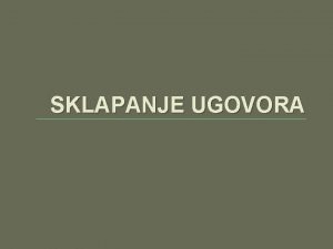 SKLAPANJE UGOVORA Kada je ugovor sklopljen sadrajno l