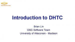 Introduction to DHTC Brian Lin OSG Software Team