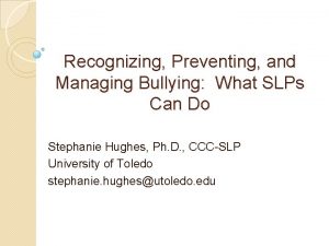 Recognizing Preventing and Managing Bullying What SLPs Can