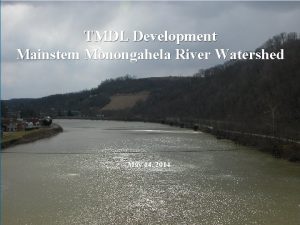 TMDL Development Mainstem Monongahela River Watershed May 14