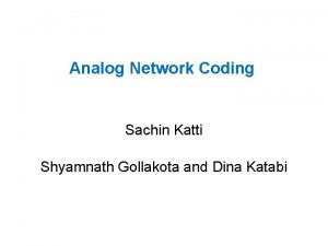 Analog Network Coding Sachin Katti Shyamnath Gollakota and