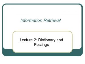 Information Retrieval Lecture 2 Dictionary and Postings Recall