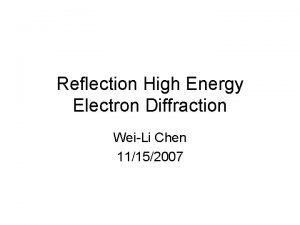 Reflection High Energy Electron Diffraction WeiLi Chen 11152007