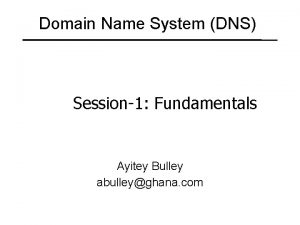 Domain Name System DNS Session1 Fundamentals Ayitey Bulley