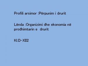 Profili arsimor Prpunim i drurit Lnda Organizimi dhe