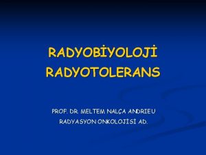 RADYOBYOLOJ RADYOTOLERANS PROF DR MELTEM NALA ANDRIEU RADYASYON