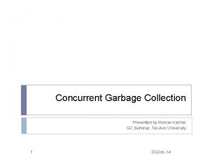 Concurrent Garbage Collection Presented by Roman Kecher GC