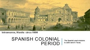 SPANISH COLONIAL PERIOD The Spanish used missions to