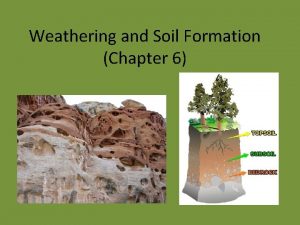 Weathering and Soil Formation Chapter 6 The breaking