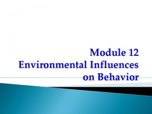 Module 12 Environmental Influences on Behavior Parents and