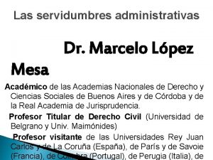 Las servidumbres administrativas Dr Marcelo Lpez Mesa Acadmico