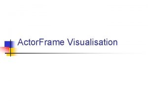 Actor Frame Visualisation Background n n n Actor