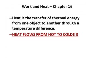 Work and Heat Chapter 16 Heat is the