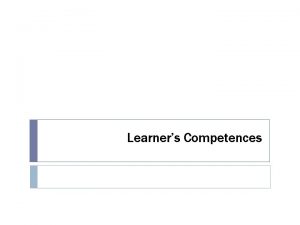 Learners Competences A teacher should know learners competences