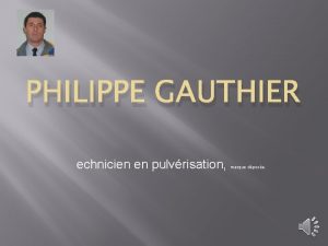 PHILIPPE GAUTHIER echnicien en pulvrisation marque dpose La