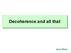 Decoherence and all that Artur Ekert Quantum vs