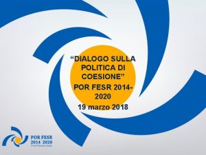 DIALOGO SULLA POLITICA DI COESIONE POR FESR 20142020