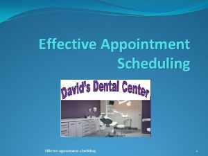Effective Appointment Scheduling Effective appointment scheduling 1 Objectives