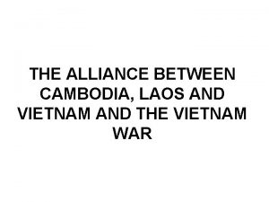 THE ALLIANCE BETWEEN CAMBODIA LAOS AND VIETNAM AND