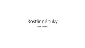 Rostlinn tuky Eva Hrukov Rostlinn tuky Jsou to