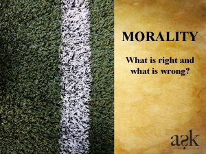 MORALITY What is right and what is wrong