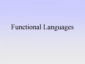 Functional Languages Functional Languages Applicative valueoriented Importance In Functional Languages Functional Languages Applicative valueoriented Importance In