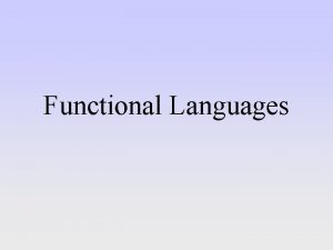 Functional Languages Functional Languages Applicative valueoriented Importance In