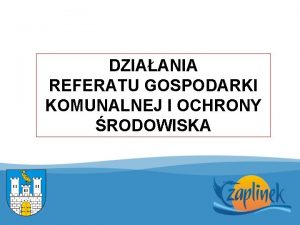 DZIAANIA REFERATU GOSPODARKI KOMUNALNEJ I OCHRONY RODOWISKA UTRZYMANIE