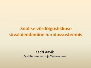 Soolise vrdiguslikkuse svalaiendamine haridusssteemis Kadri Aavik Eesti Naisuurimus