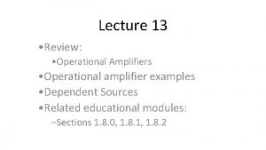 Lecture 13 Review Operational Amplifiers Operational amplifier examples
