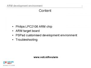 ARM development environment Content Philips LPC 2106 ARM