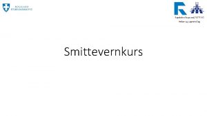 Smittevernkurs Velkommen til Kurs i smittevern for elever