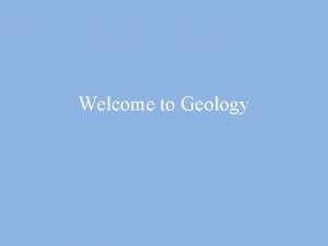 Welcome to Geology Geology Vocabulary 1 Geology 2