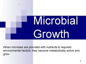 Microbial Growth When microbes are provided with nutrients