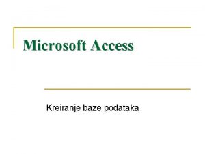 Microsoft Access Kreiranje baze podataka n n MS