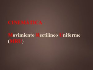 Cinematica movimiento rectilineo uniforme mru Cinematica movimiento rectilineo uniforme mru