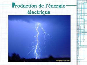 Production de lnergie lectrique PRODUCTION DE LENERGIE ELECRIQUE