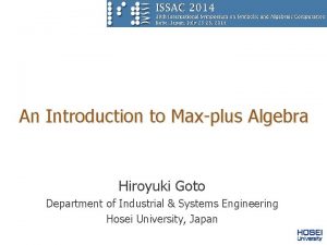 An Introduction to Maxplus Algebra Hiroyuki Goto Department