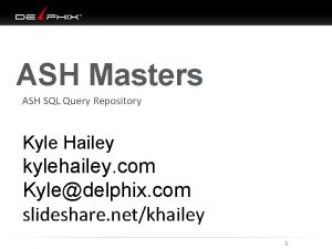 ASH Masters ASH SQL Query Repository Kyle Hailey