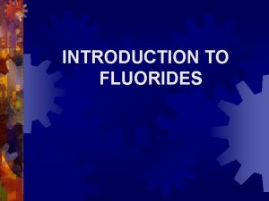 INTRODUCTION TO FLUORIDES Index History of Fluoridation Fluorides