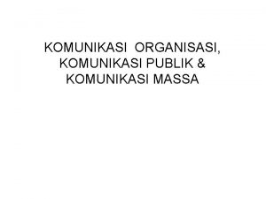 KOMUNIKASI ORGANISASI KOMUNIKASI PUBLIK KOMUNIKASI MASSA Landasan Filosofis