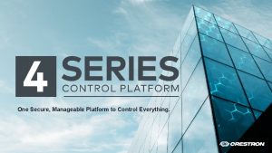 One Secure Manageable Platform to Control Everything 4