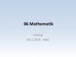 06 Mathematik Lsung 2011 ZKM MAC Mathematik Aufgaben