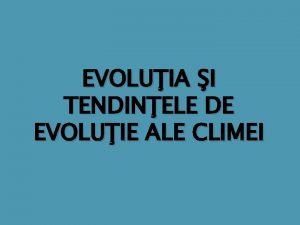 Evolutia si tendintele de evolutie ale climei