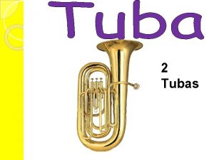 2 Tubas Brass instrument Two main parts mouthpiece