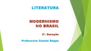 LITERATURA MODERNISMO NO BRASIL 3 Gerao Professora Suzete