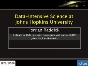 DataIntensive Science at Johns Hopkins University Jordan Raddick